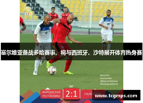 塞尔维亚备战多哈赛事，将与西班牙、沙特展开体育热身赛